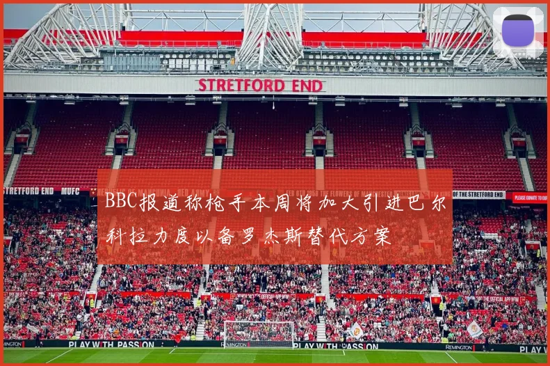 BBC报道称枪手本周将加大引进巴尔科拉力度以备罗杰斯替代方案